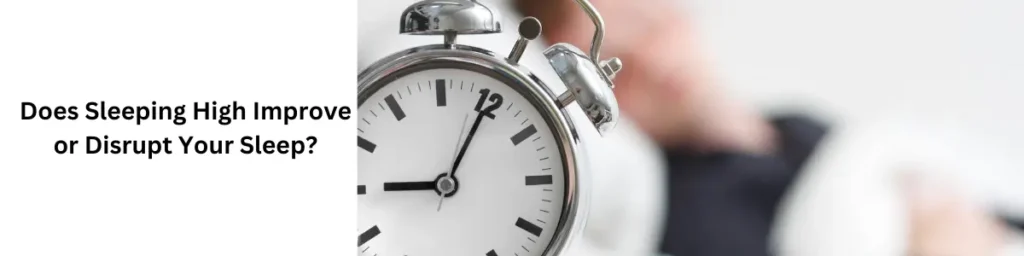 What Happens When You Sleep High: Understanding the Effects Does Sleeping High Improve or Disrupt Your Sleep?