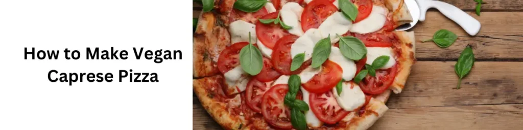 Is Caprese Pizza Protein Vegan? Find Out the Surprising Truth! How to Make Vegan Caprese Pizza
