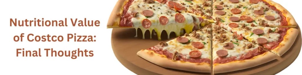Costco Pizza Nutrition Facts Revealed: Is It Really That Unhealthy? Nutritional Value of Costco Pizza: Final Thoughts