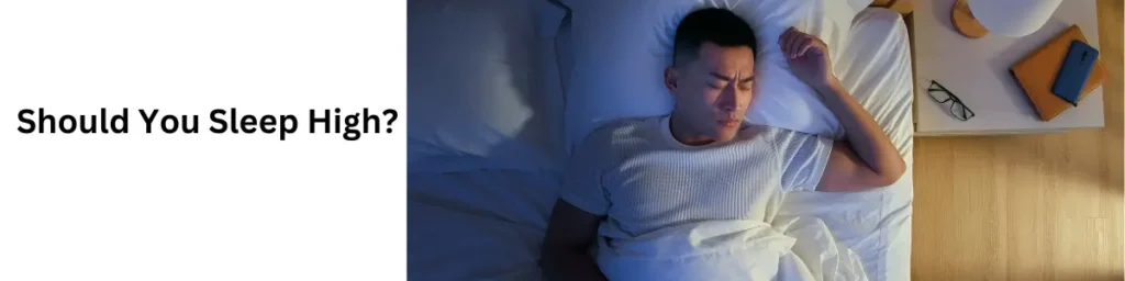 What Happens When You Sleep High: Understanding the Effects Should You Sleep High?