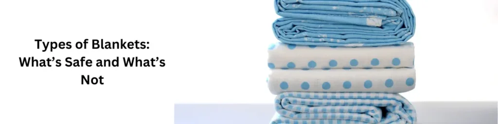 When Can Babies Sleep with a Blanket? Every Parent Needs To Know! Types of Blankets: What’s Safe and What’s Not