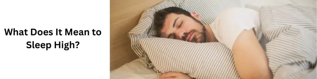 What Happens When You Sleep High: Understanding the Effects What Does It Mean to Sleep High?