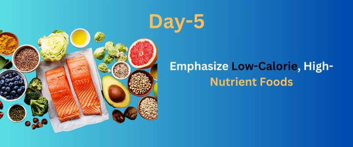 How to Weight Loss in 7 Days: The Perfect Diet Plan for Quick Result Day 5: Emphasize Low-Calorie, High-Nutrient Foods