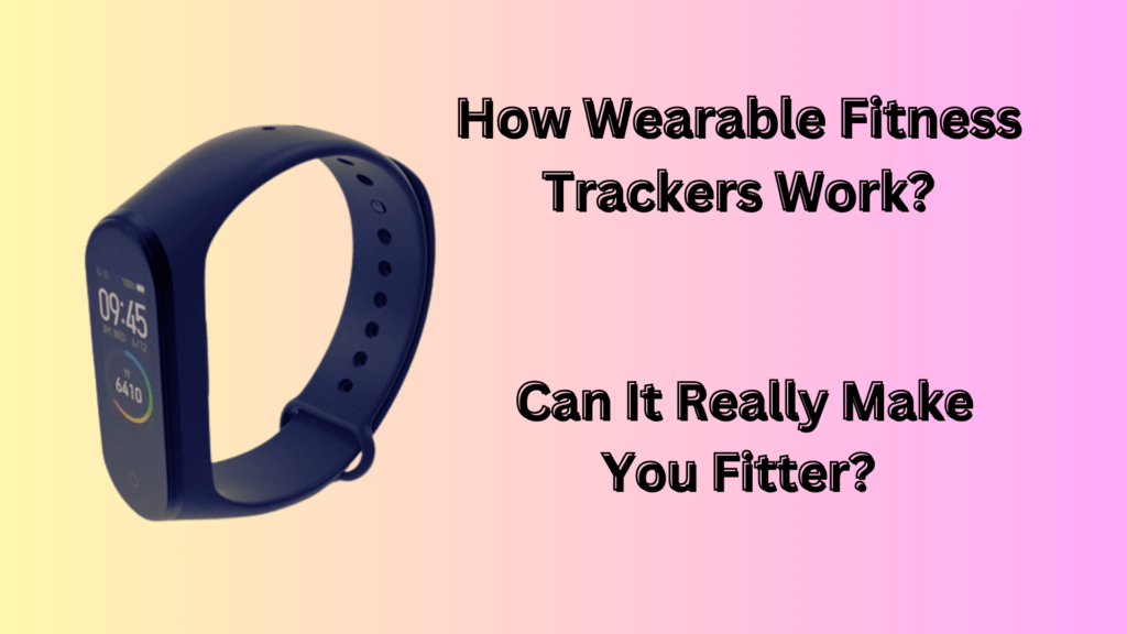 How Wearable Fitness Trackers Work: Can It Really Make You Fitter? How Wearable Fitness Trackers Work: Can It Really Make You Fitter?