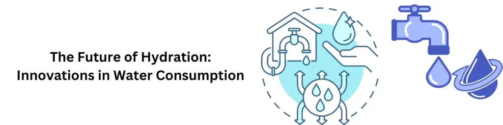 Why Water is Key to Staying Hydrated All Day! The Future of Hydration: Innovations in Water Consumption